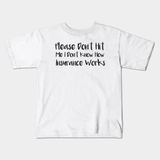 Please Don't Hit Me, I Don't Know How Insurance Works Kids T-Shirt